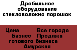 Дробильное оборудование стекловолокно порошок › Цена ­ 100 - Все города Бизнес » Продажа готового бизнеса   . Амурская обл.,Белогорск г.